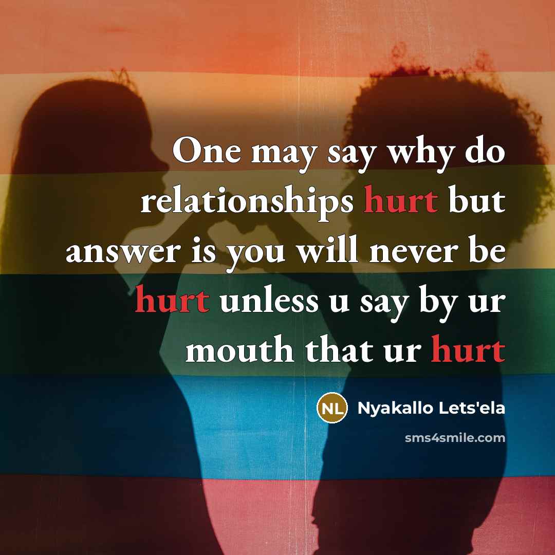 “One may say why do relationships hurt but answer is…” quote by Nyakallo Lets'ela