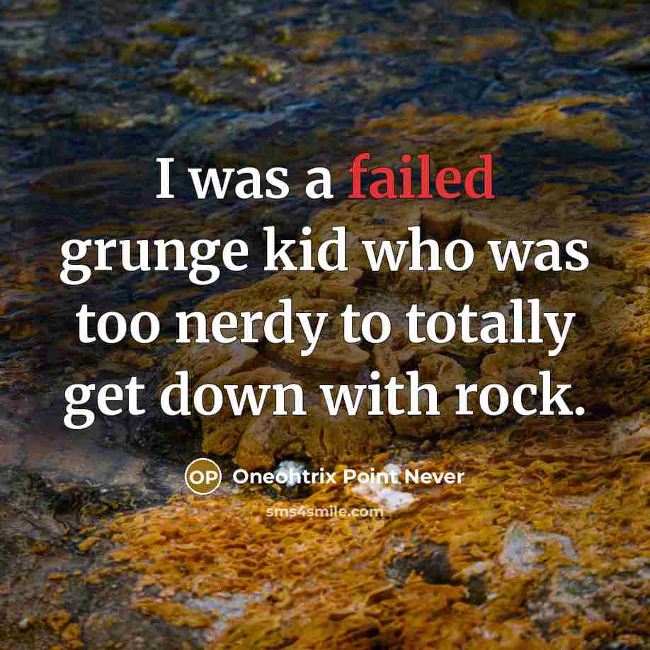 “I was a failed grunge kid who was too nerdy…” quote by Oneohtrix Point Never