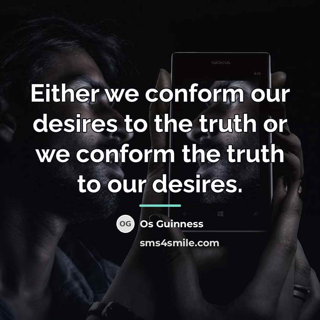 “Either we conform our desires to the truth or we…” quote by Os Guinness