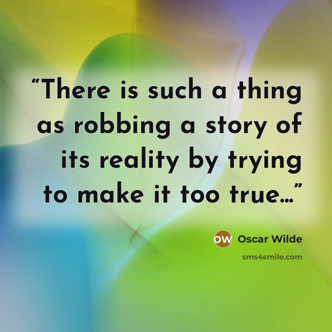 “There is such a thing as robbing a story of its reality by trying to make it too true...” quote by Oscar Wilde