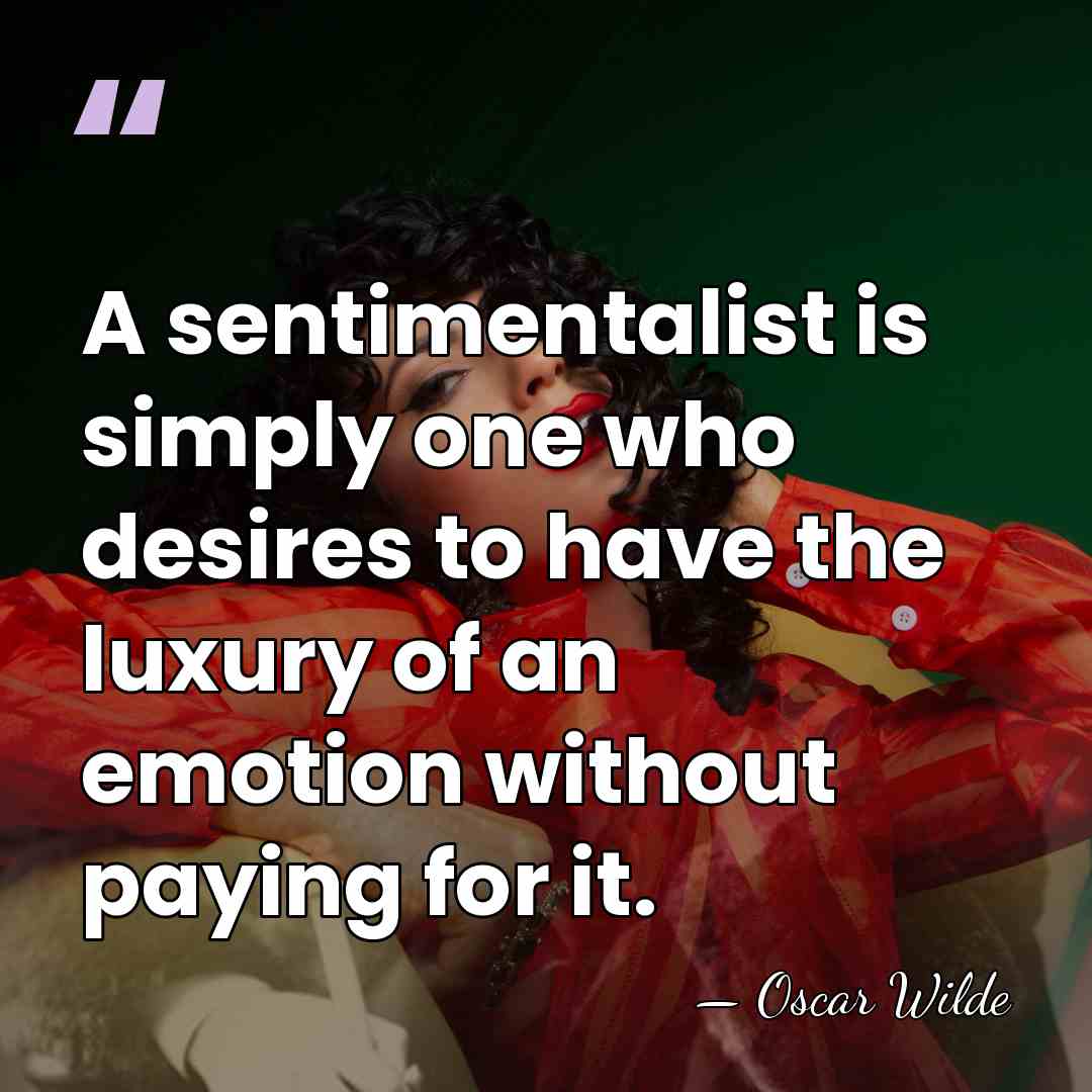 A sentimentalist is simply one who desires to have the luxury of&hellip; - Oscar Wilde
