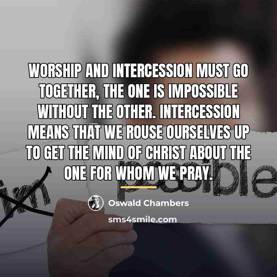 “Worship and intercession must go together, the one is impossible…” quote by Oswald Chambers