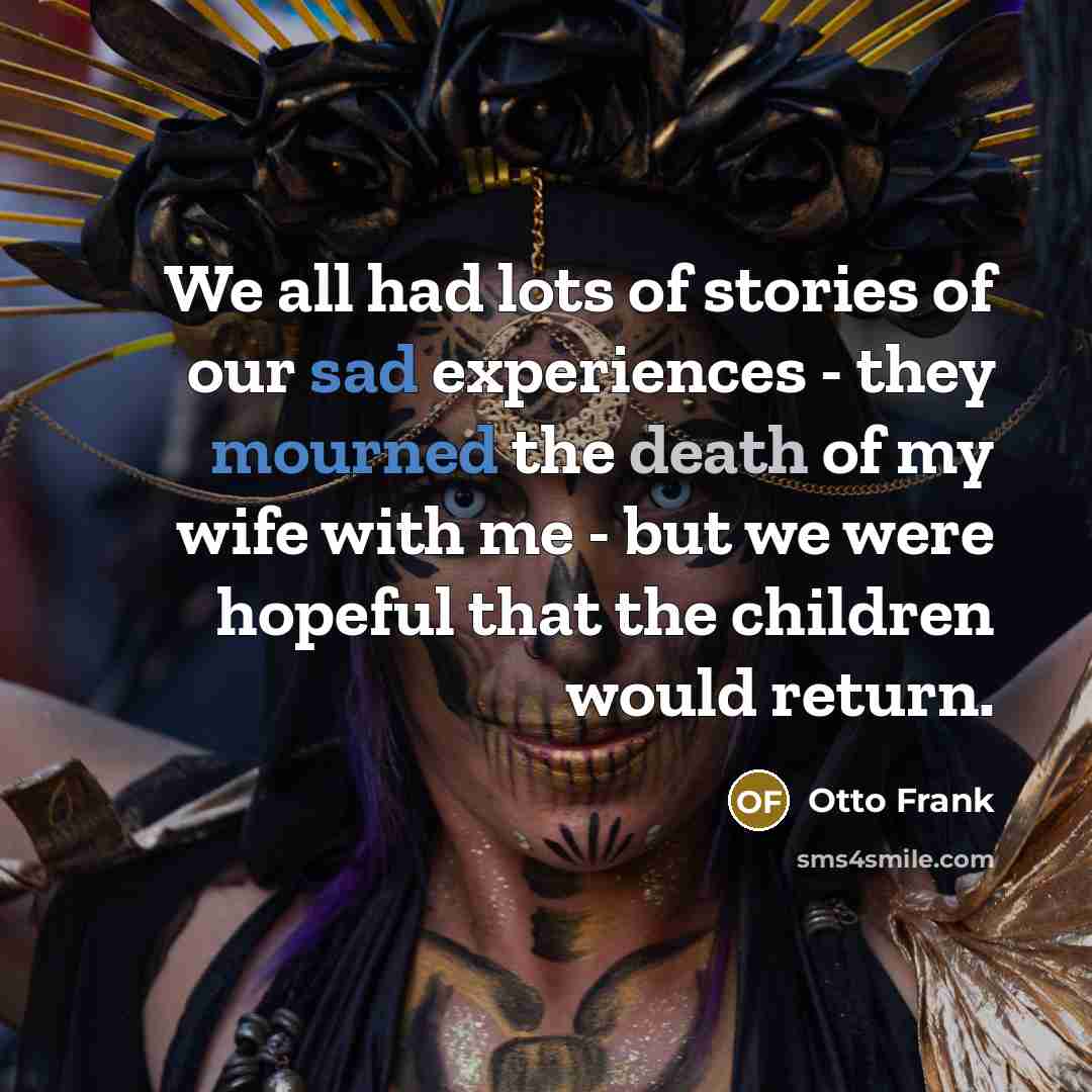 “We all had lots of stories of our sad experiences…” quote by Otto Frank