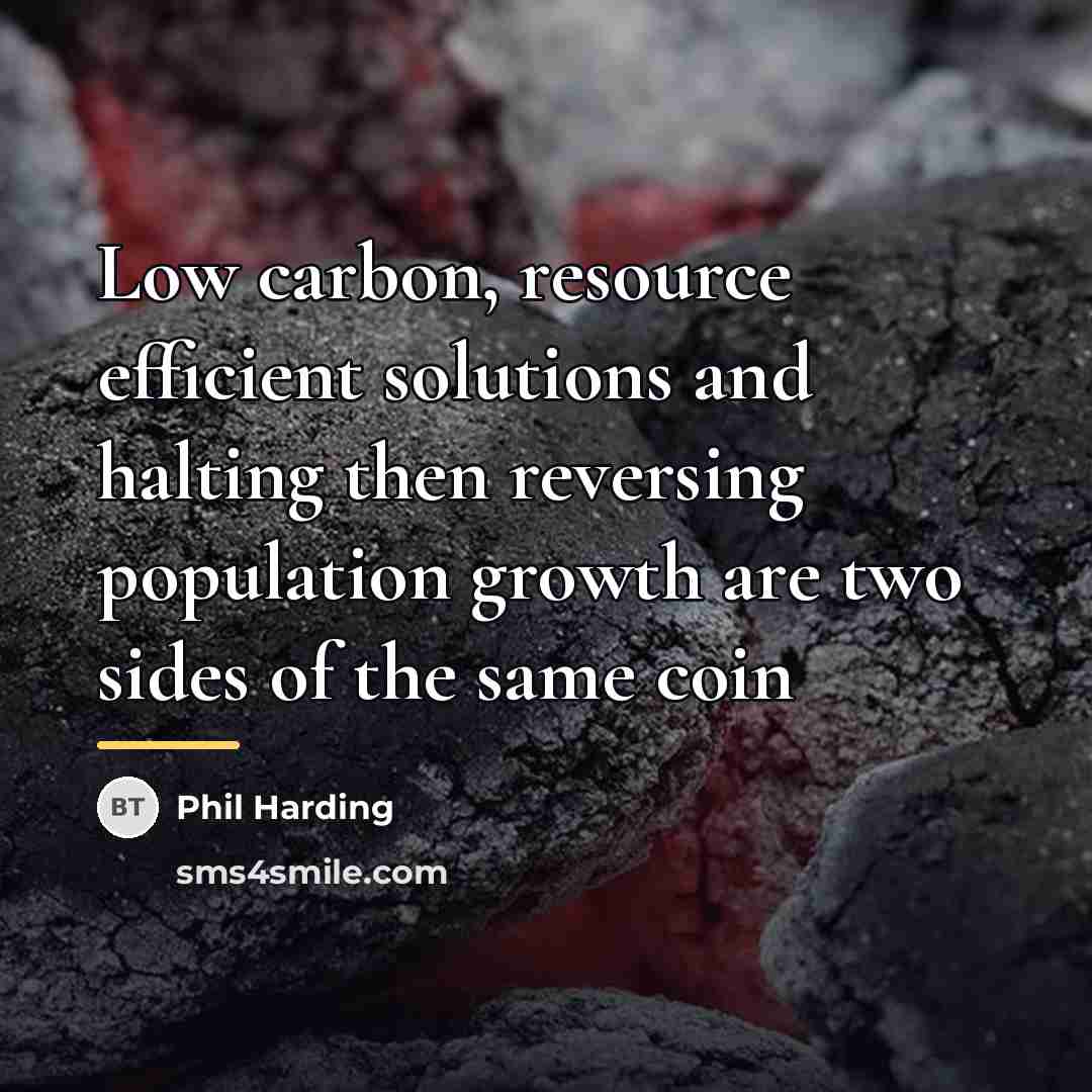 “Low carbon, resource efficient solutions and halting then reversing population…” quote by Phil Harding