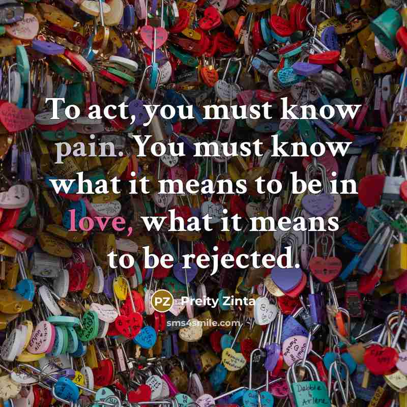 “To act, you must know pain. You must know what…” quote by Preity Zinta