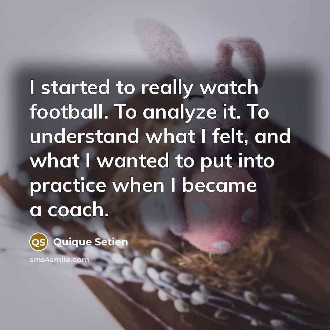 “I started to really watch football. To analyze it. To…” quote by Quique Setien