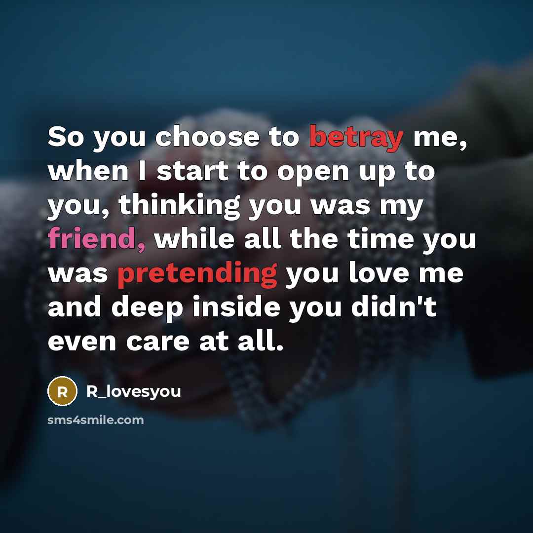 “So you choose to betray me, when I start to open up to you, thinking you was my friend, while all the time you was pretending you love me and deep inside you didn't even care at all.” quote by R_lovesyou