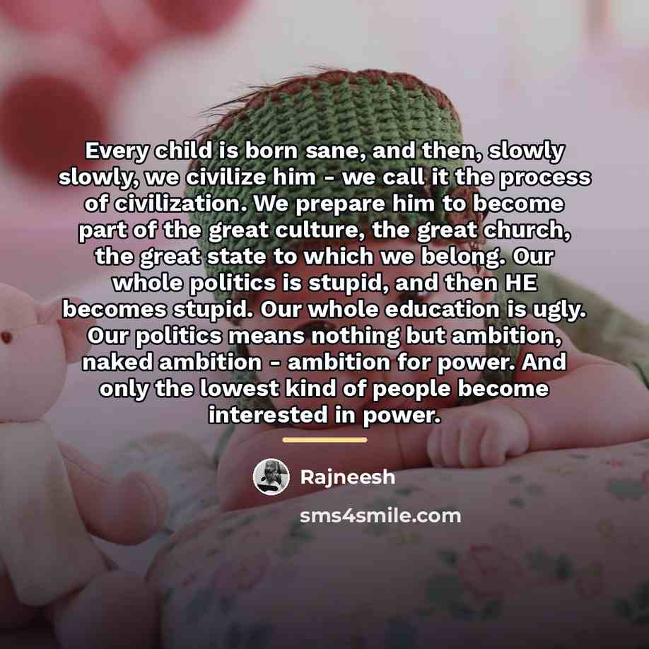 “Every child is born sane, and then, slowly slowly, we…” quote by Rajneesh