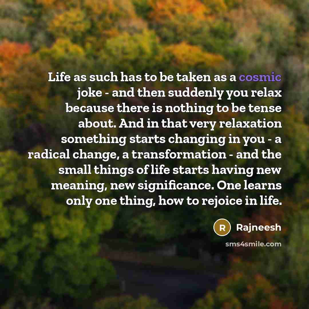 “Life as such has to be taken as a cosmic…” quote by Rajneesh
