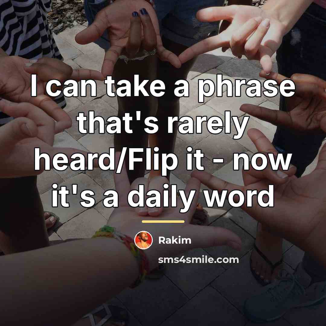 “I can take a phrase that's rarely heard/Flip it -…” quote by Rakim