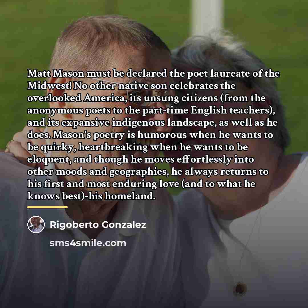 “Matt Mason must be declared the poet laureate of the…” quote by Rigoberto Gonzalez