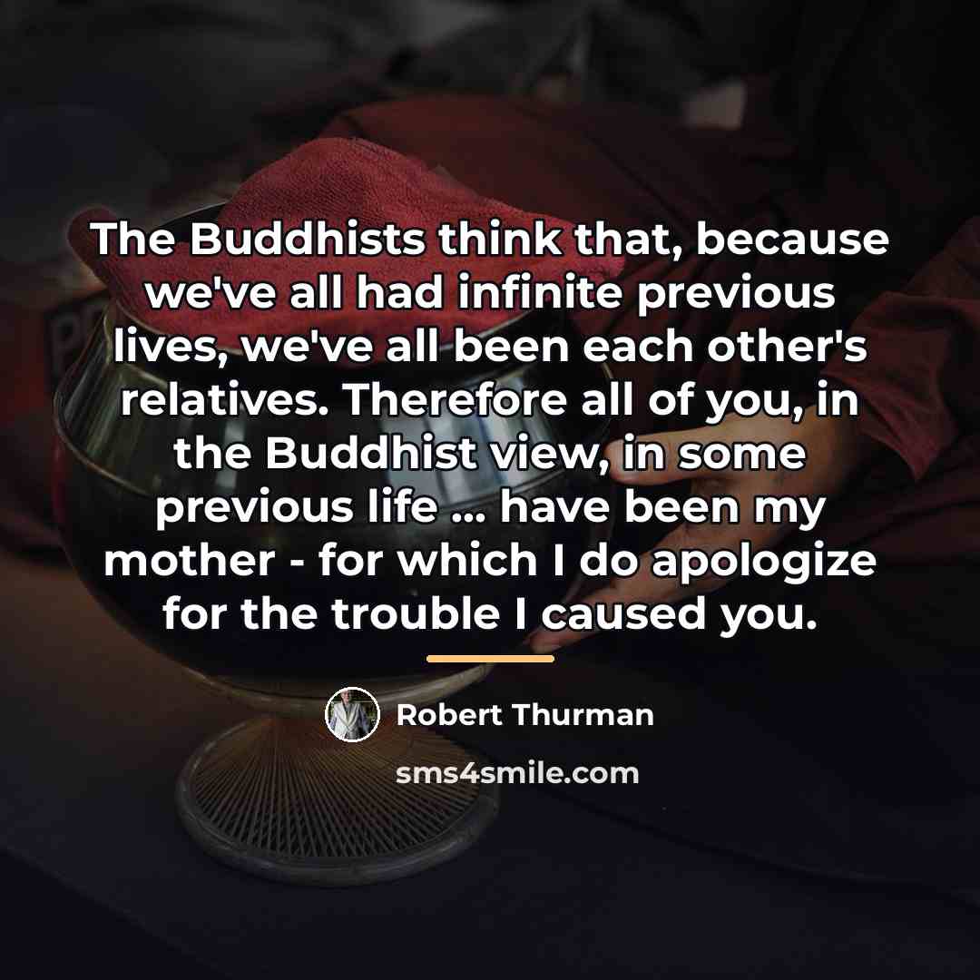 “The Buddhists think that, because we've all had infinite previous…” quote by Robert Thurman