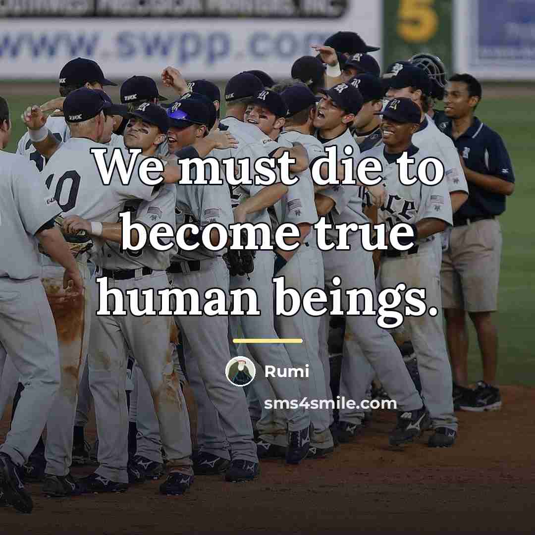 “We must die to become true human beings.…” quote by Rumi