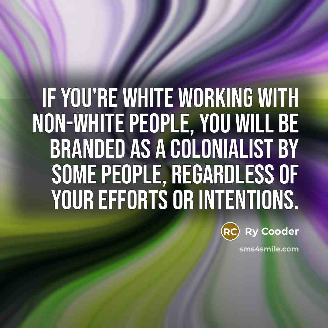 “If you're white working with non-white people, you will be…” quote by Ry Cooder