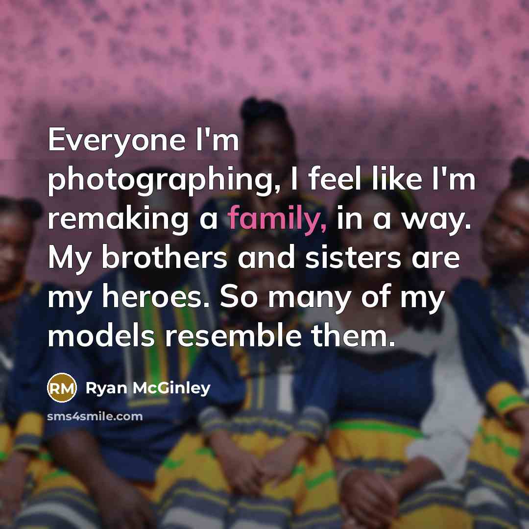 “Everyone I'm photographing, I feel like I'm remaking a family,…” quote by Ryan McGinley