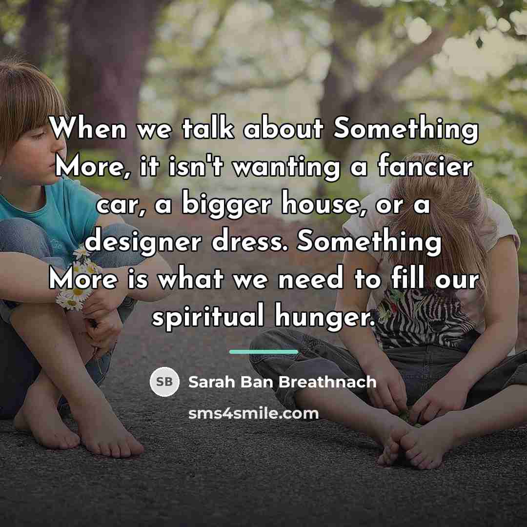 “When we talk about Something More, it isn't wanting a…” quote by Sarah Ban Breathnach