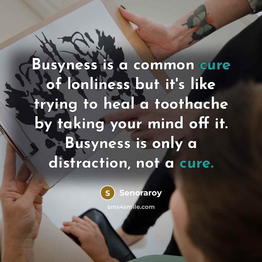 “Busyness is a common cure of lonliness but it's like…” quote by Senoraroy