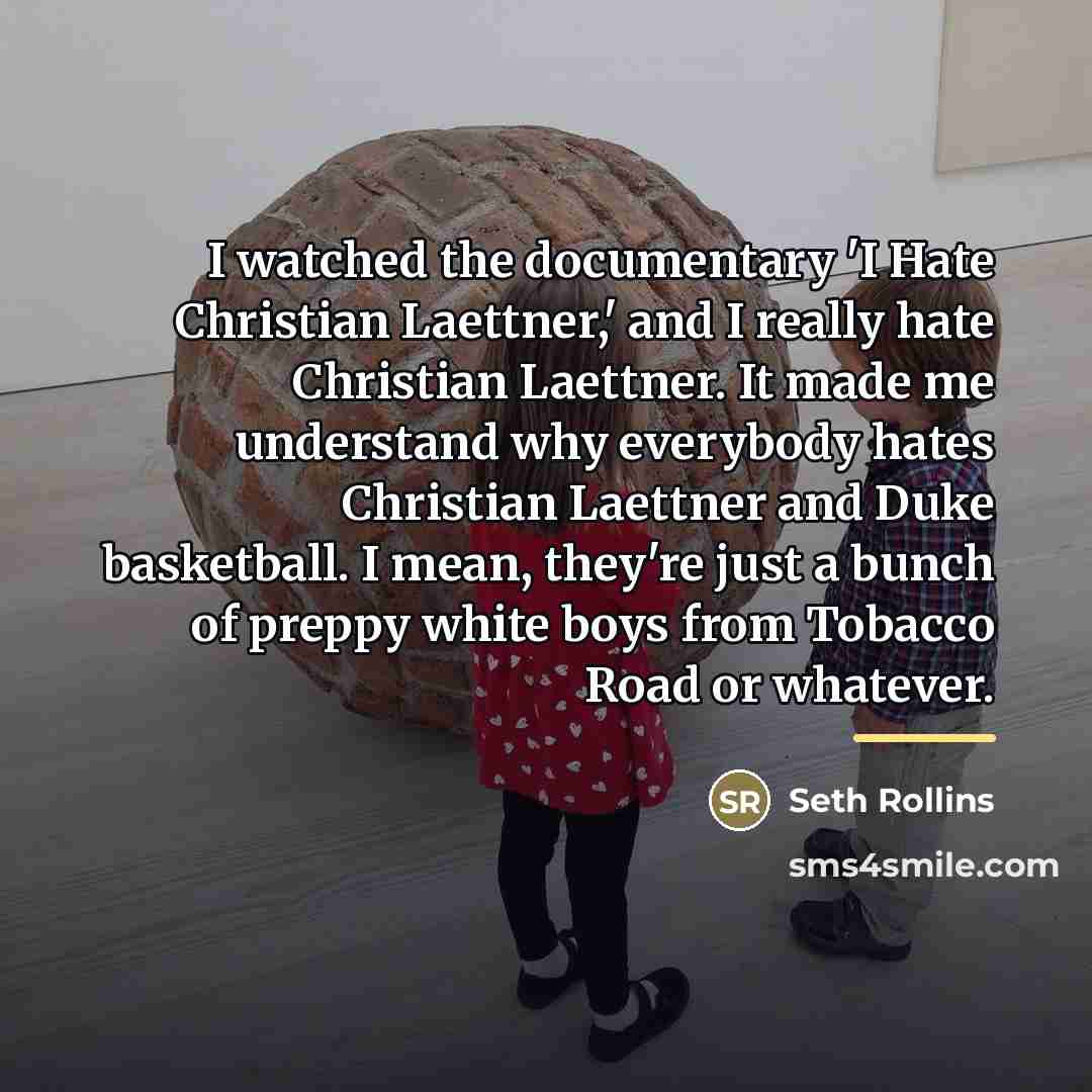 “I watched the documentary 'I Hate Christian Laettner,' and I…” quote by Seth Rollins