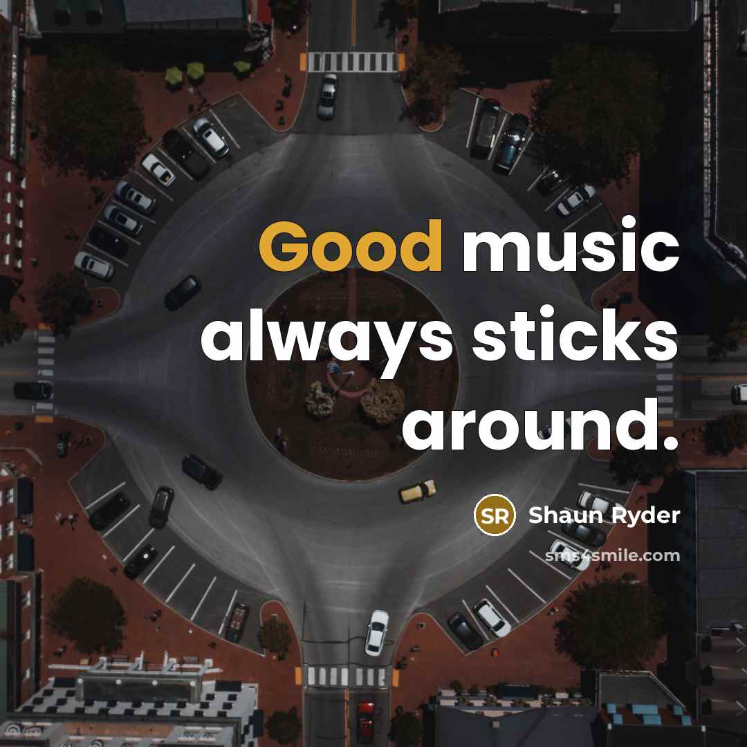 “Good music always sticks around.…” quote by Shaun Ryder