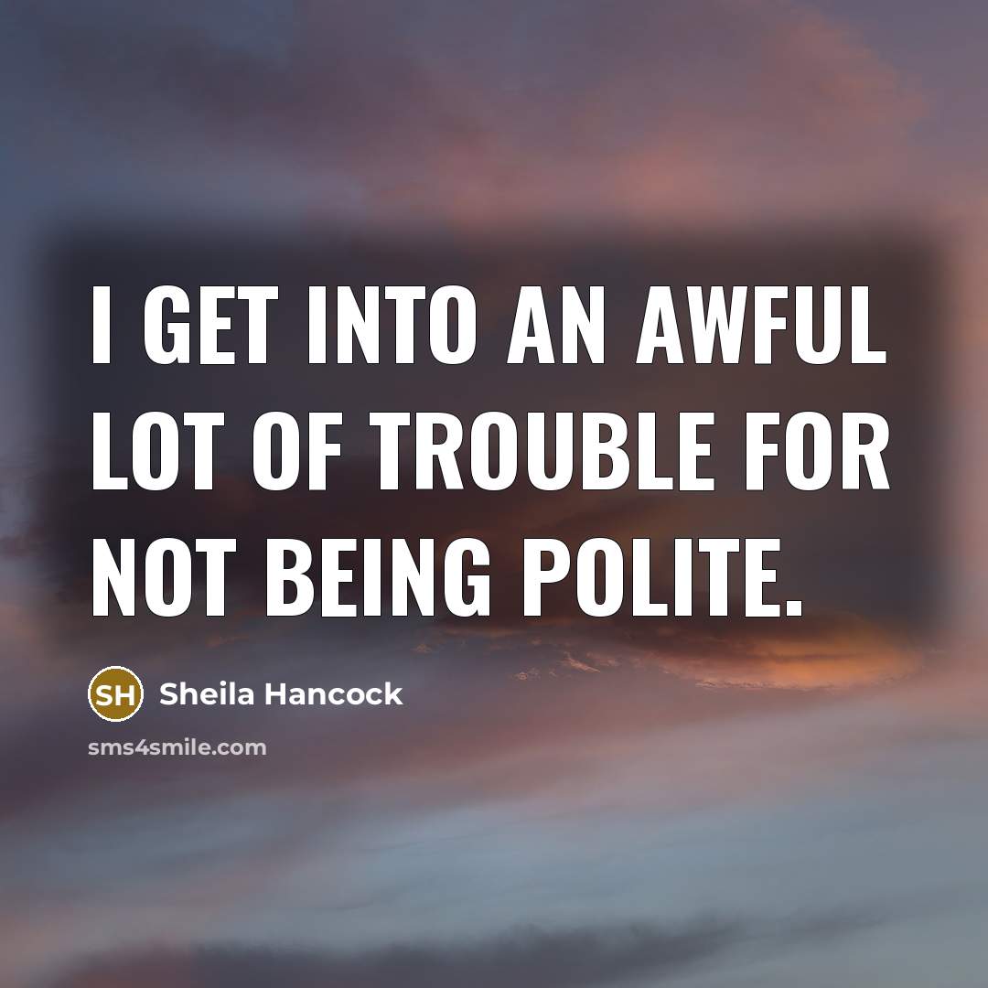 “I get into an awful lot of trouble for not…” quote by Sheila Hancock