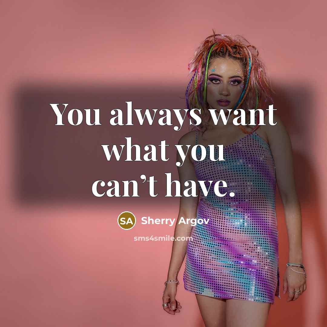 “You always want what you can’t have.…” quote by Sherry Argov