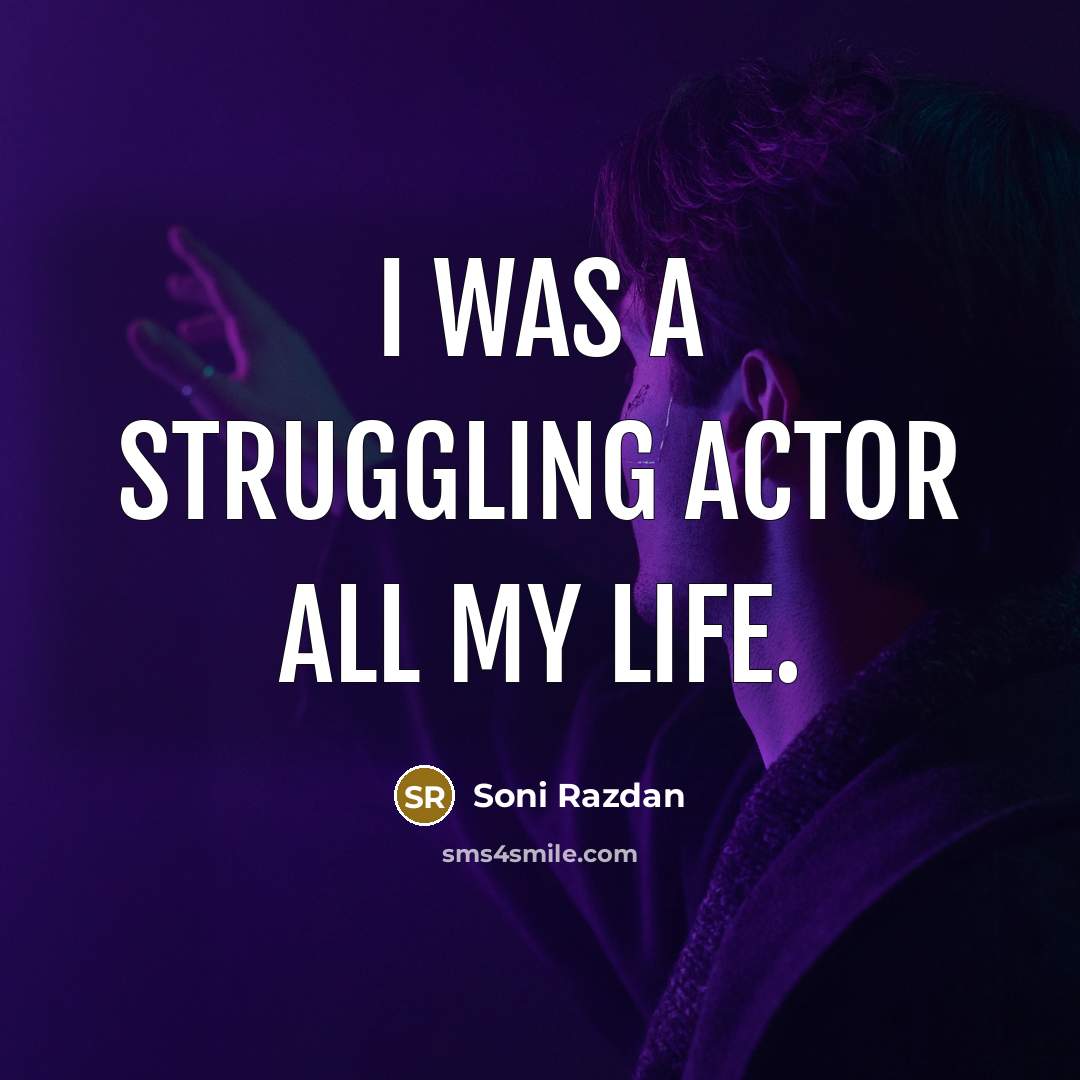 “I was a struggling actor all my life.…” quote by Soni Razdan