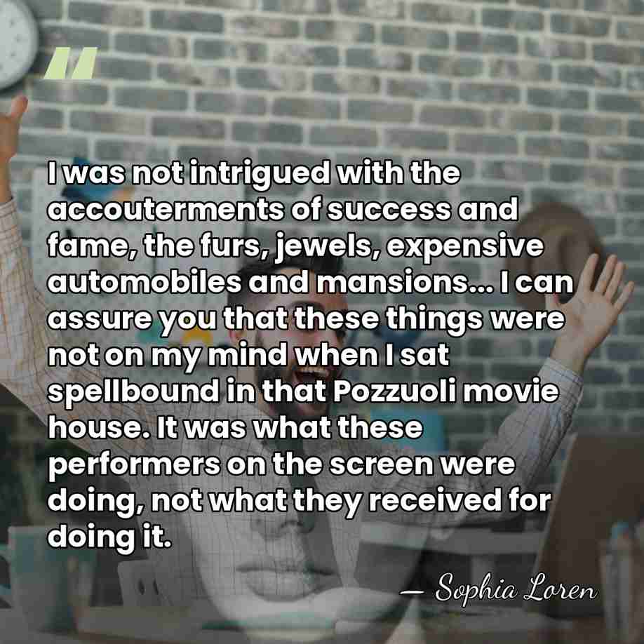I was not intrigued with the accouterments of success and fame, the&hellip; - Sophia Loren