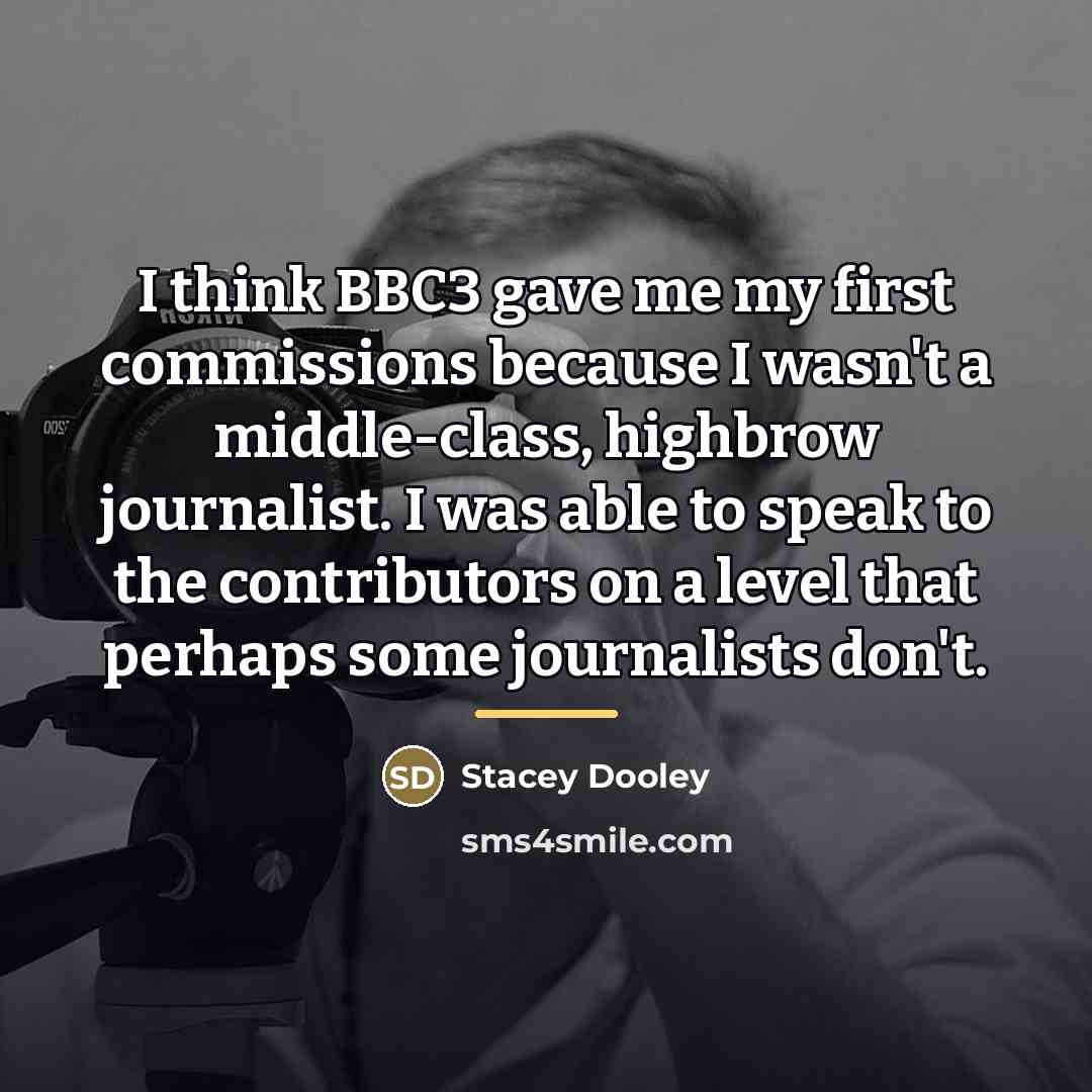 “I think BBC3 gave me my first commissions because I…” quote by Stacey Dooley