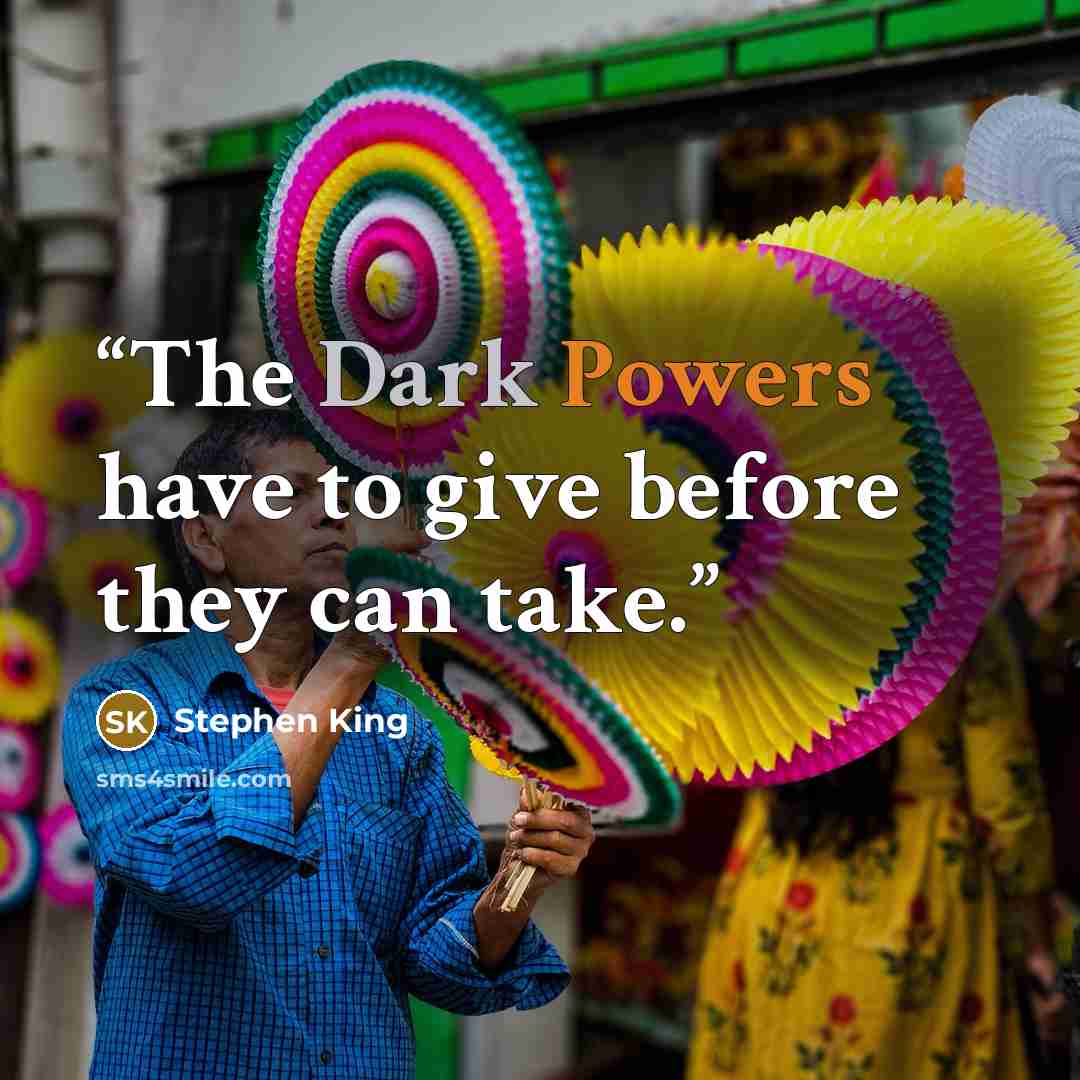 “The Dark Powers have to give before they can take.” quote by Stephen King