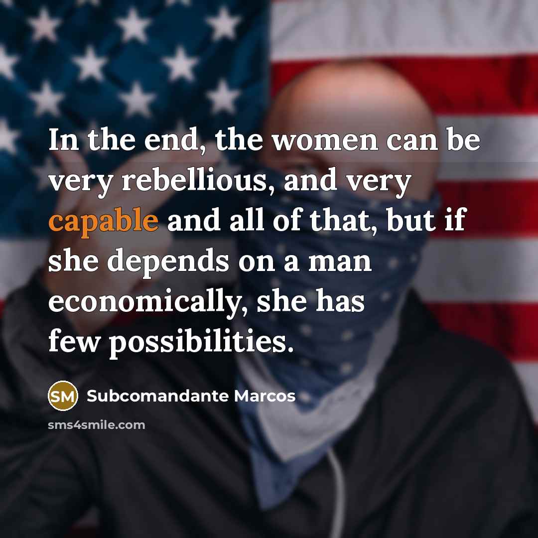 “In the end, the women can be very rebellious, and…” quote by Subcomandante Marcos