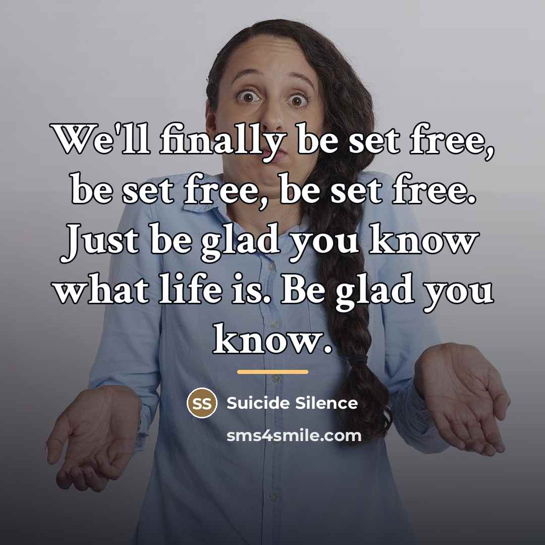 “We'll finally be set free, be set free, be set…” quote by Suicide Silence