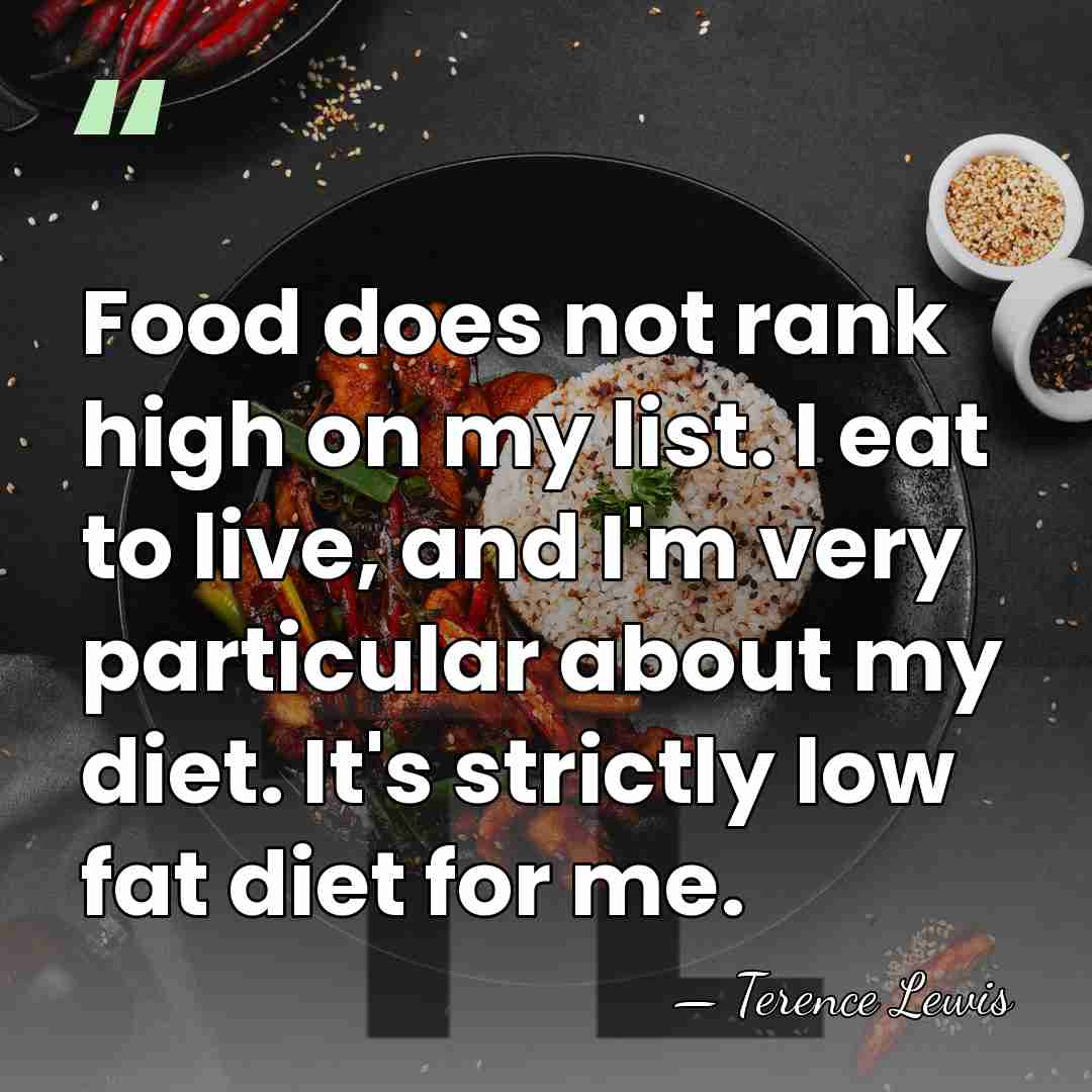 Food does not rank high on my list. I eat to live,&hellip; - Terence Lewis