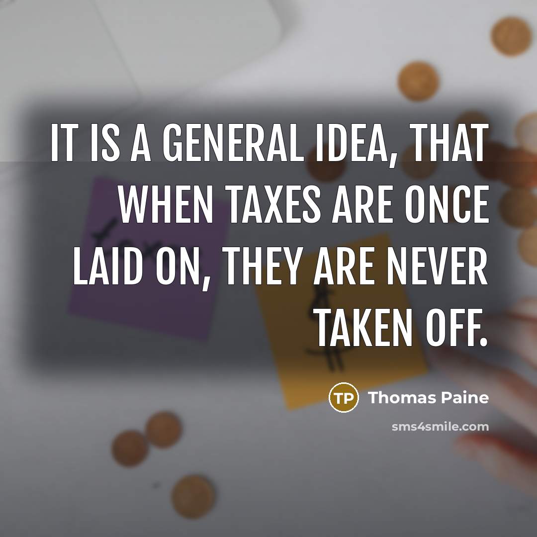“It is a general idea, that when taxes are once…” quote by Thomas Paine