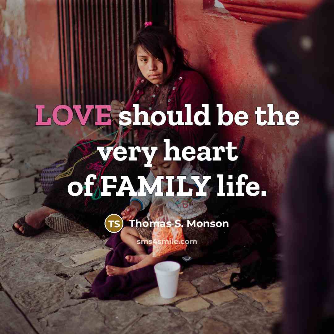 “LOVE should be the very heart of FAMILY life.…” quote by Thomas S. Monson