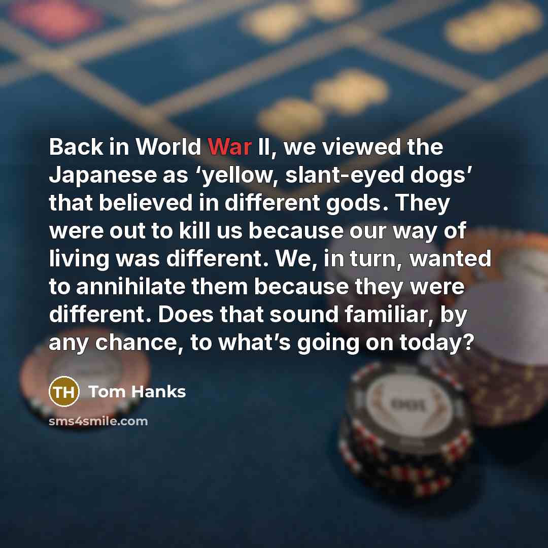 “Back in World War II, we viewed the Japanese as…” quote by Tom Hanks