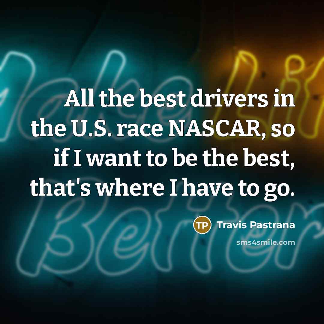 “All the best drivers in the U.S. race NASCAR, so…” quote by Travis Pastrana