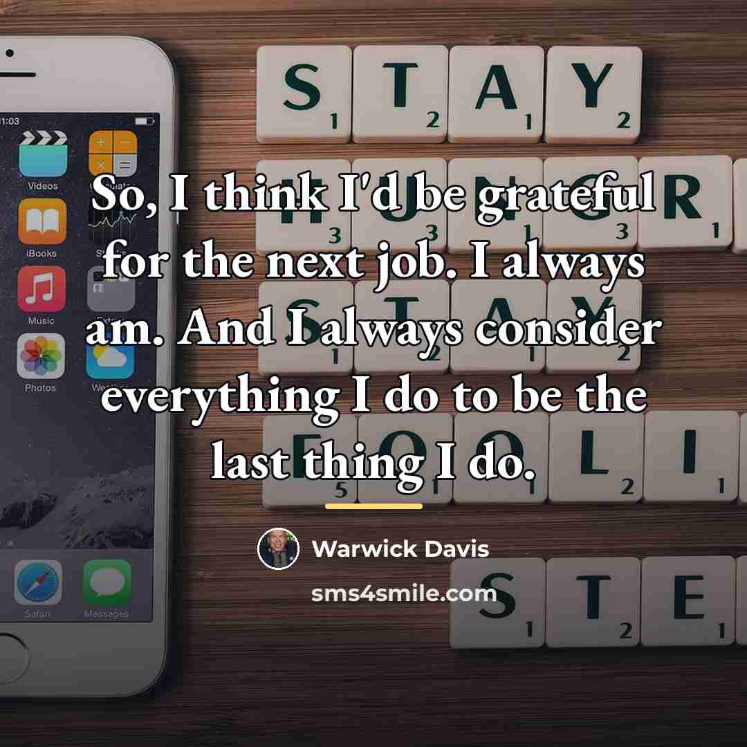 “So, I think I'd be grateful for the next job.…” quote by Warwick Davis