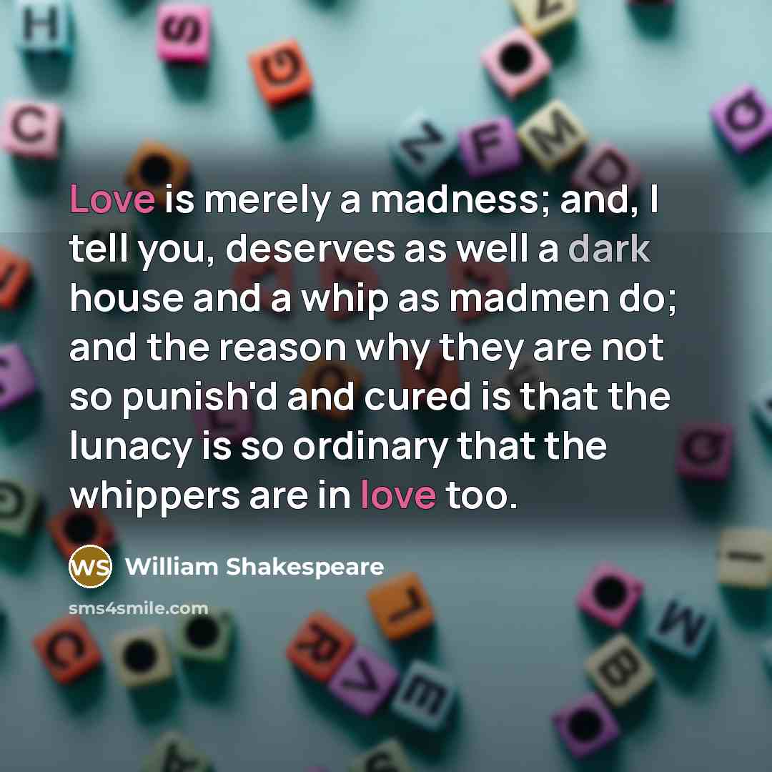 “Love is merely a madness; and, I tell you, deserves…” quote by William Shakespeare