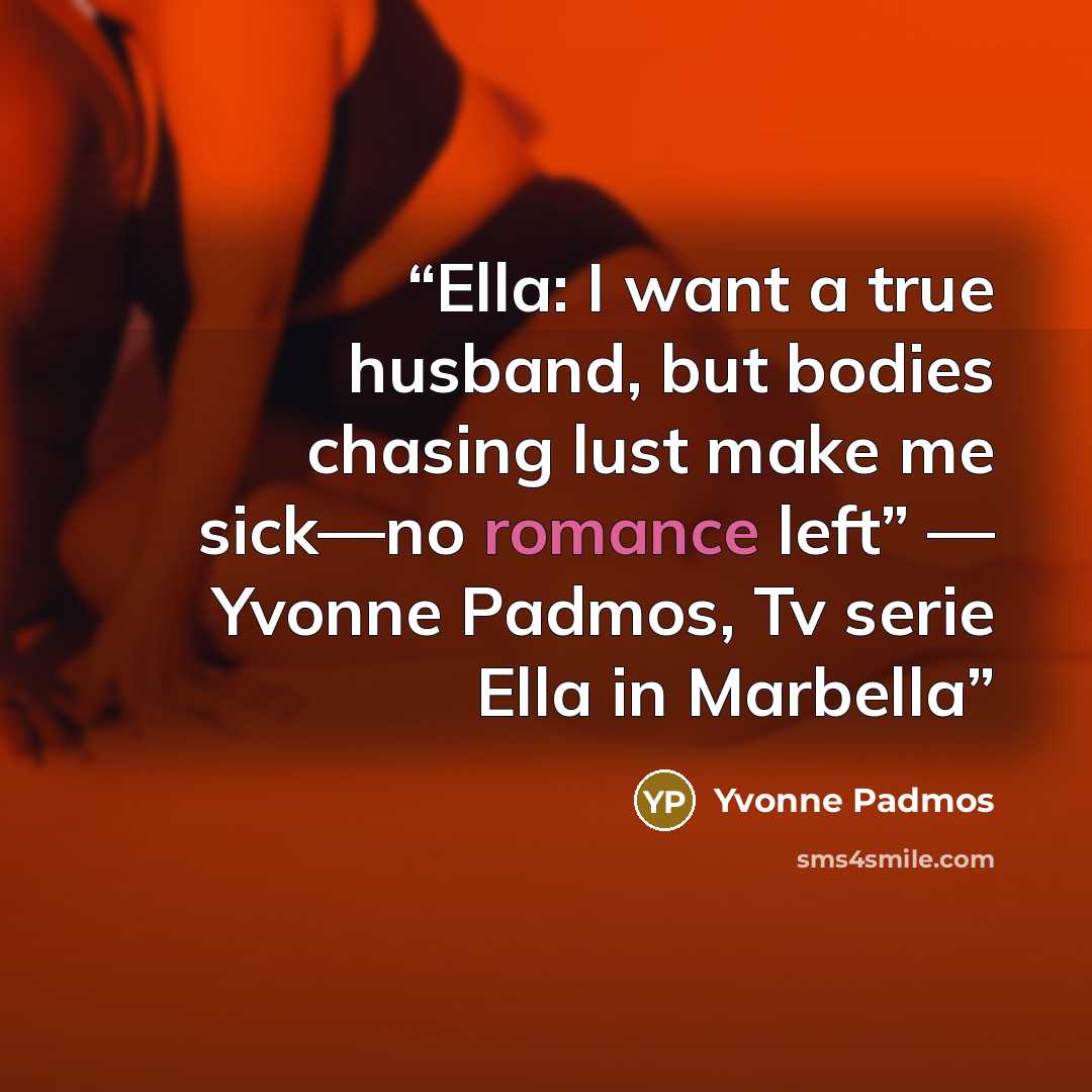 “Ella: I want a true husband, but bodies chasing lust make me sick—no romance left” — Yvonne Padmos, Tv serie Ella in Marbella” quote by Yvonne Padmos