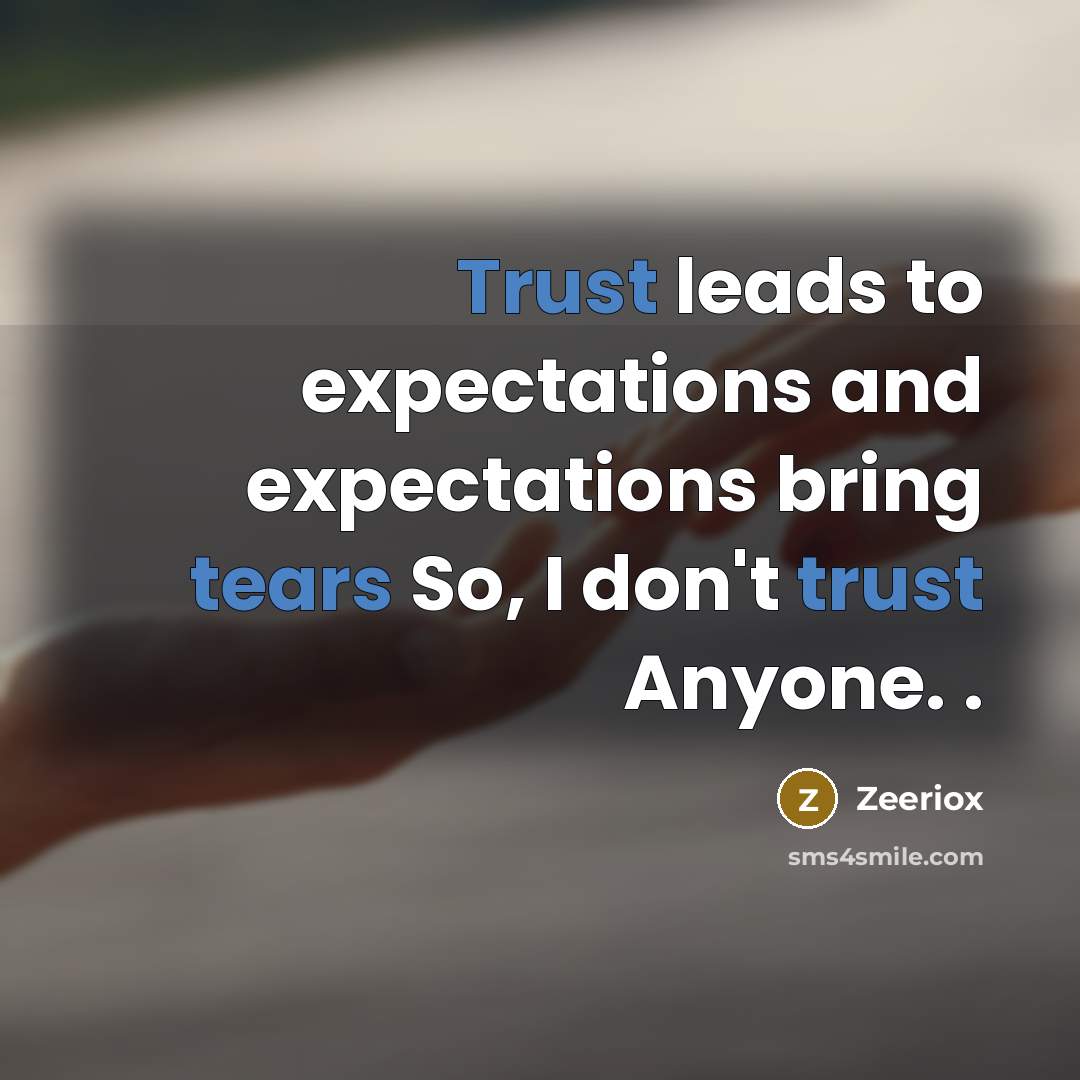 “Trust leads to expectations and expectations bring tears So, I don't trust Anyone. .” quote by Zeeriox