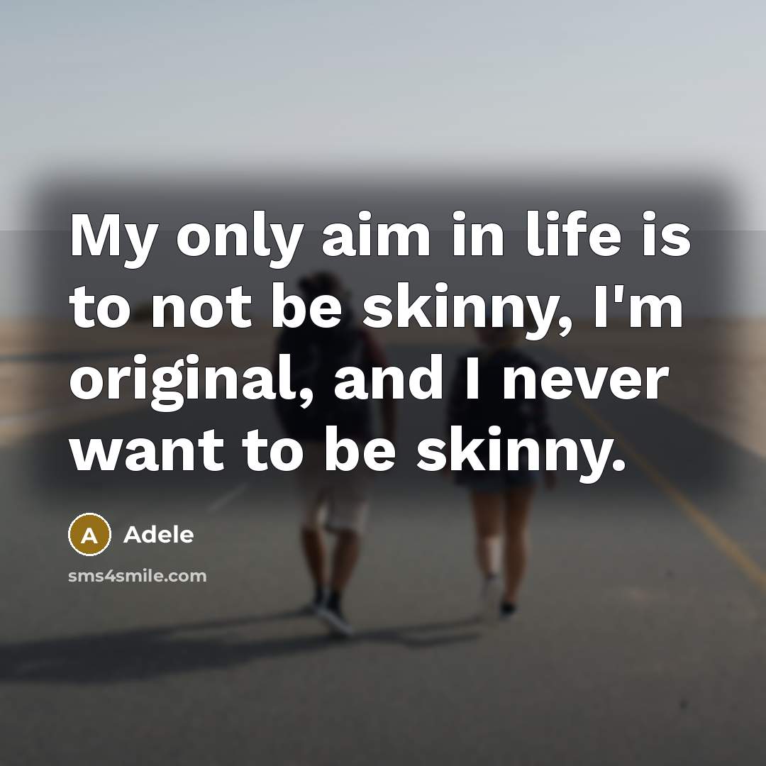 “My only aim in life is to not be skinny,…” quote by Adele