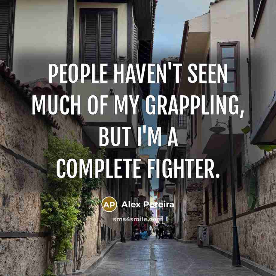“People haven't seen much of my grappling, but I'm a…” quote by Alex Pereira
