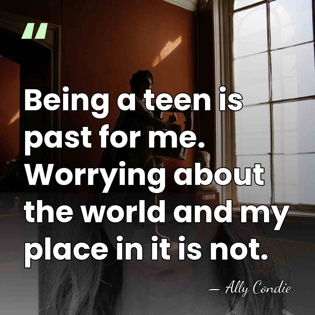 Being a teen is past for me. Worrying about the world and&hellip; - Ally Condie