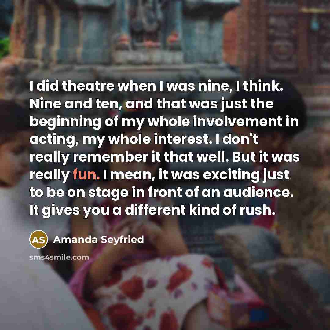 “I did theatre when I was nine, I think. Nine…” quote by Amanda Seyfried