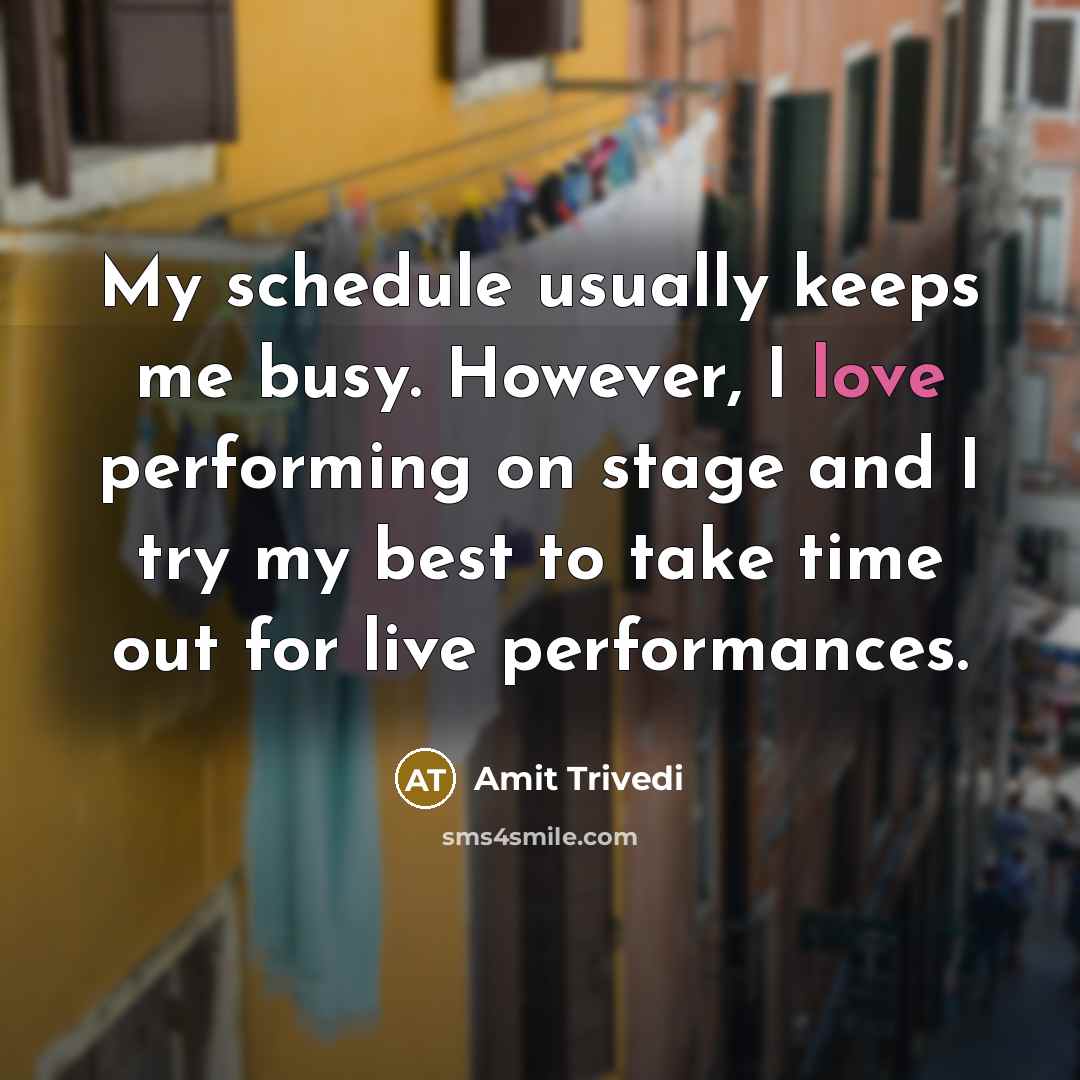 “My schedule usually keeps me busy. However, I love performing…” quote by Amit Trivedi