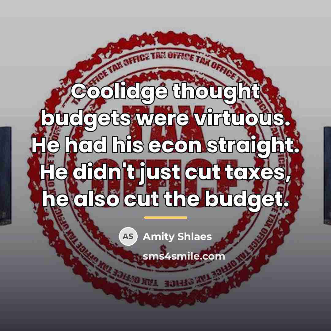 “Coolidge thought budgets were virtuous. He had his econ straight.…” quote by Amity Shlaes