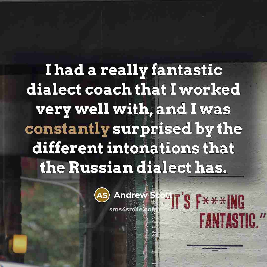 “I had a really fantastic dialect coach that I worked very well with, and I was constantly surprised by the different intonations that the Russian dialect has.” quote by Andrew Scott