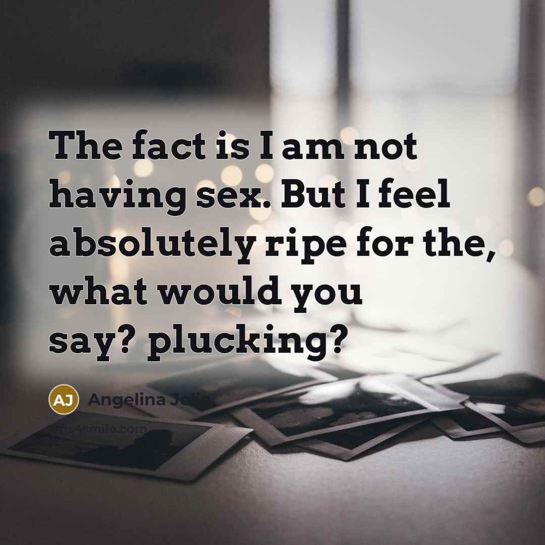 “The fact is I am not having sex. But I…” quote by Angelina Jolie