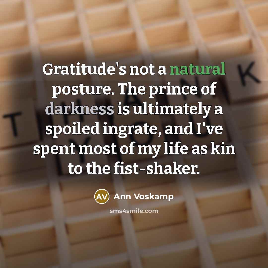 “Gratitude's not a natural posture. The prince of darkness is…” quote by Ann Voskamp