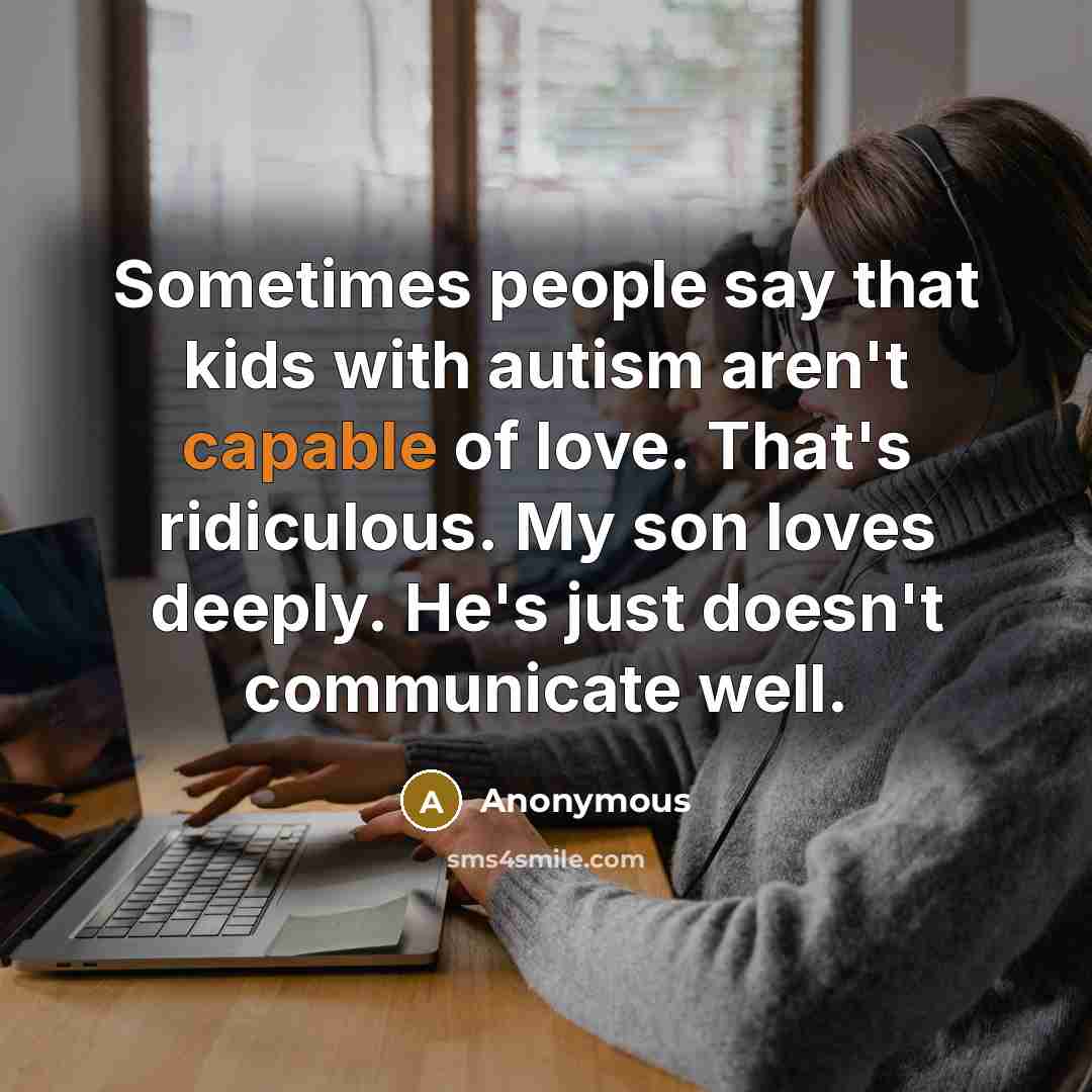 “Sometimes people say that kids with autism aren't capable of…” quote by Anonymous